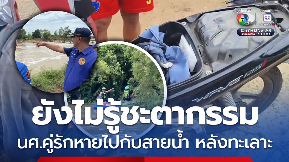 ยังค้นหาไม่เจอ นักศึกษาคู่รักสูญหายไปกับสายน้ำฝายน้ำล้นกลางดึก หลังมีปากเสียงทะเลาะกัน