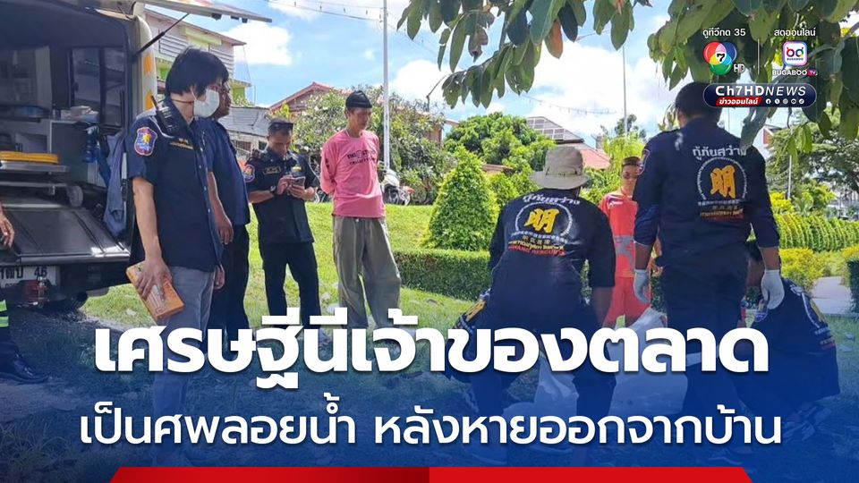 เศรษฐีนีเจ้าของตลาด ที่ บ้านโป่ง หายออกจากบ้านช่วงเช้ามืด ญาติประกาศตามหา ก่อนมีคนแจ้งว่า พบร่างในแม่น้ำแม่กลอง