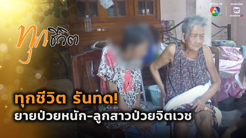 ทุกชีวิต : รันทด! ยายป่วยหนัก-ลูกสาวป่วยจิตเวช