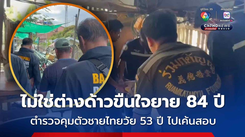 ไม่ใช่ฝีมือต่างด้าวก่อเหตุทำร้ายข่มขืนยายวัย 84 ปี ตำรวจเช็กวงจรปิดคุมตัวชายไทยวัย 53 ปีไปเค้นสอบ