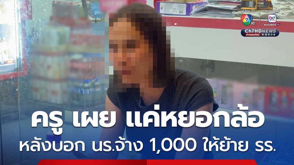 โรงเรียน แจง ปมครูบอกนักเรียน จ้าง 1,000 ให้ย้ายออกจาก รร. ระบุ ครูแค่หยอกล้อ การสื่อสารผิดพลาด