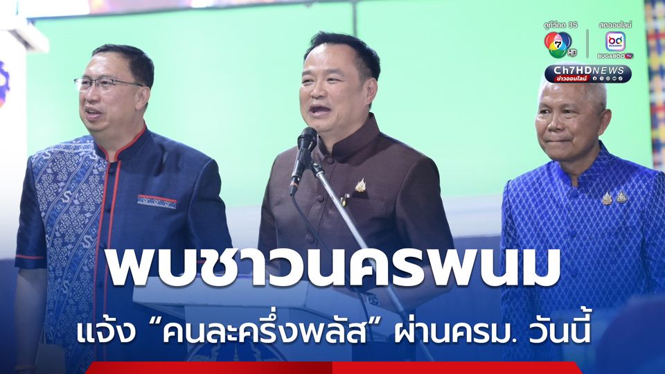 “อนุทิน” พบผู้นำท้องถิ่น-ชาวนครพนม แจ้งข่าวดี “คนละครึ่งพลัส” ผ่านครม.วันนี้ 