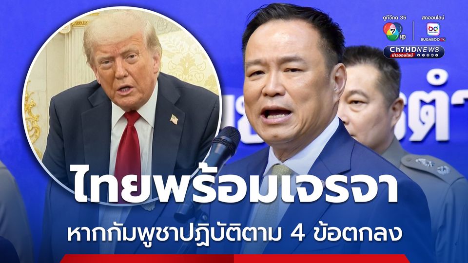 “อนุทิน” ยืนยัน ไทยพร้อมเจรจา แต่กัมพูชา ต้องปฏิบัติตามข้อตกลง4 ข้อ