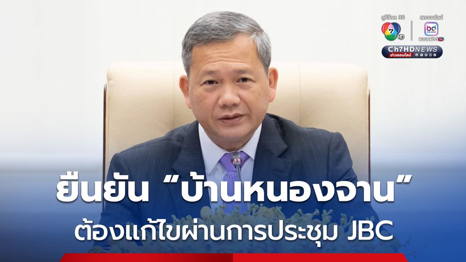 “ฮุน มาเนต” ยืนยัน “บ้านหนองจาน” ต้องแก้ไขผ่าน JBC หวังว่าจะได้จัดการประชุมเร็ว ๆ นี้ 