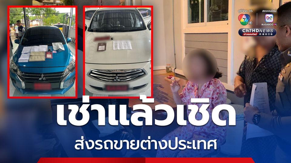 รวบแก๊งหลอกเช่ารถ ก่อนเชิดส่งขายรถต่างประเทศ