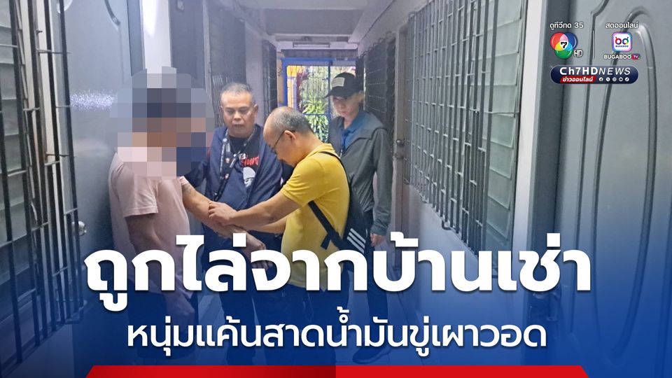 รวบหนุ่มบุกสาดน้ำมันขู่เผาบ้านอ้างแค้นถูกไล่ออกจกาบ้านเช่า