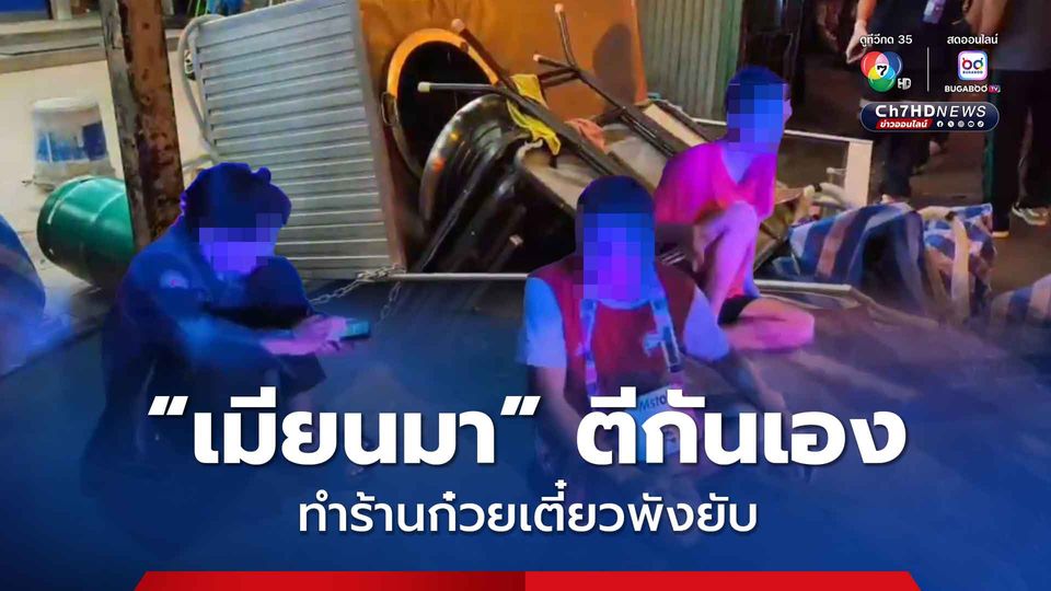 เจ้าของร้านก๋วยเตี๋ยวเซ็ง! 4 หนุ่มเมียนมา เมาแล้วตีกันเอง ทำร้านพังยับ
