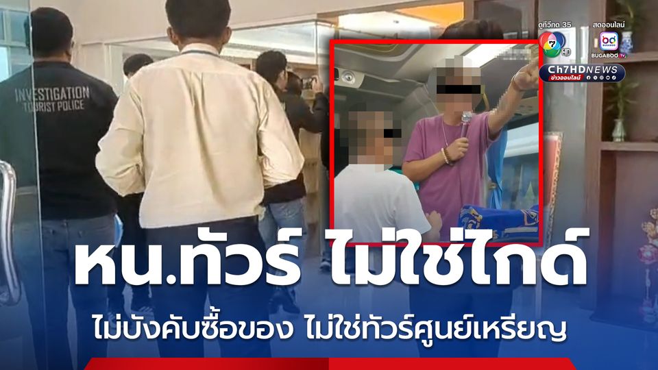ตำรวจท่องเที่ยว ตรวจสอบบริษัทนำเที่ยวไทย พบไม่ใช่ทัวร์ศูนย์เหรียญ ไม่บังคับซื้อของ ส่วนชายชาวจีน เป็นหัวหน้าทัวร์ 