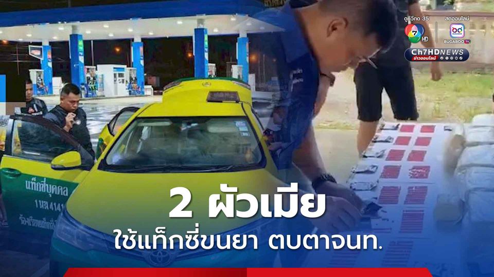 จนมุม ! 2 ผัวเมียหัวหมอใช้แท็กซี่ขนยาบ้า หวังตบตาเจ้าหน้าที่