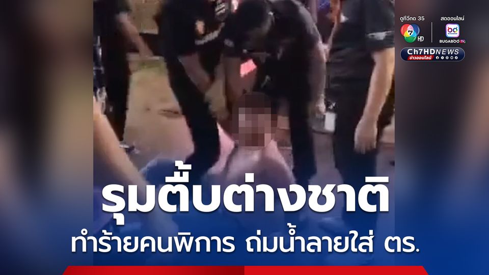 รุมตื้บต่างชาติ ทำร้ายคนพิการ ถ่มน้ำลายใส่ ตร.