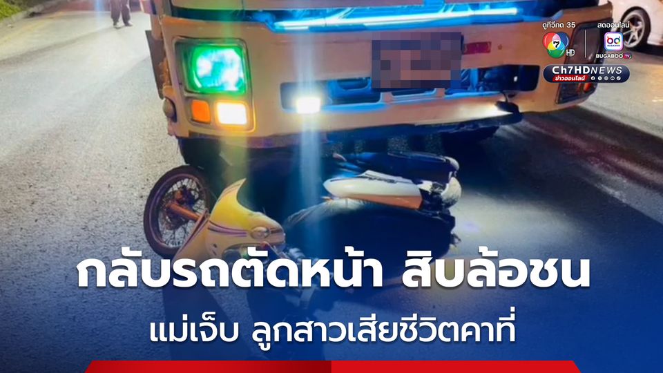 อุบัติเหตุสลด แม่เจ็บ ลูกสาวดับคาที่ ขี่รถ จยย. กลับรถตัดหน้าสิบล้อกระชั้นชิด