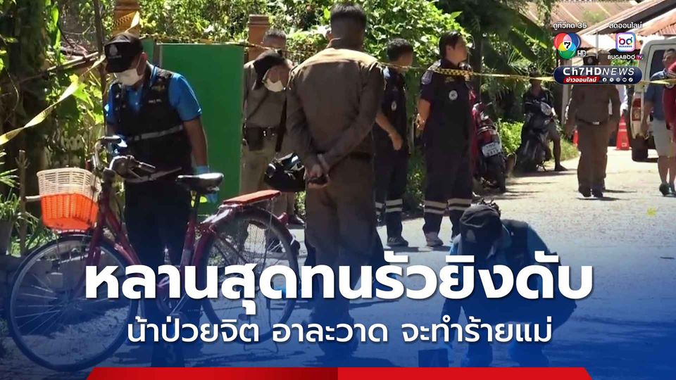 หลานสุดทน รัวยิงน้าชายป่วยจิตเวช คลุ้มคลั่งอาละวาด ทำลายข้าวของ จะทำร้ายแม่