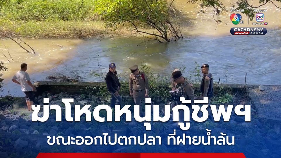 ฆ่าโหดหนุ่มกู้ชีพฯ อบต.ขณะออกไปตกปลาที่ฝายน้ำล้น