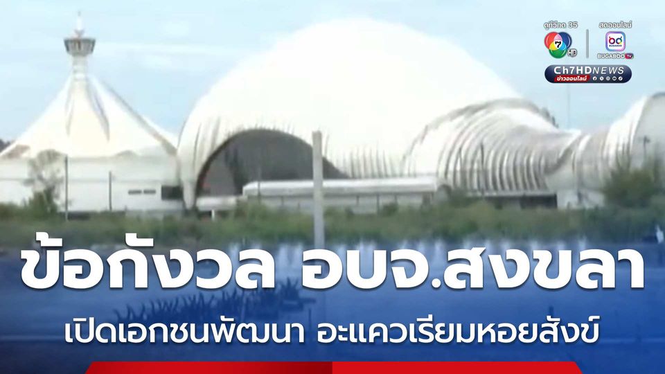 คอลัมน์หมายเลข 7 : ข้อกังวล อบจ.สงขลา เปิดเอกชนพัฒนา อะแควเรียมหอยสังข์