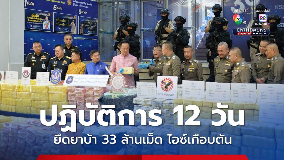 ยุทธการทำลายล้างเครือข่ายยาเสพติด ปฏิบัติการ 12 วัน ยึดยาบ้า 33 ล้านเม็ด ไอซ์เกือบตัน
