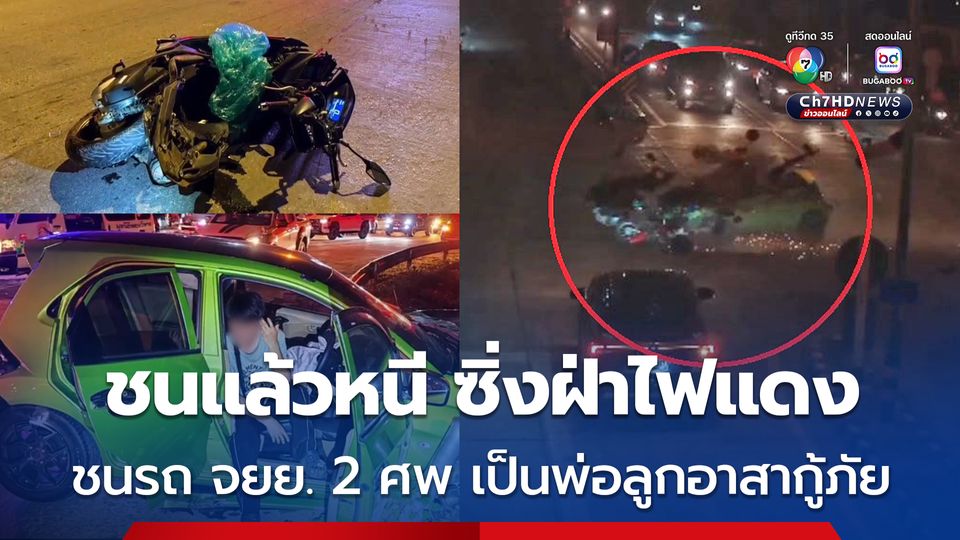 หนุ่มตีนผีขับเก๋งชนแล้วหนี ซิ่งฝ่าไฟแดงชนรถ จยย. ซ้ำอีกคัน เสียชีวิตค่าที่ 2 ศพ พ่อกับลูกชายเป็นอาสากู้ภัย