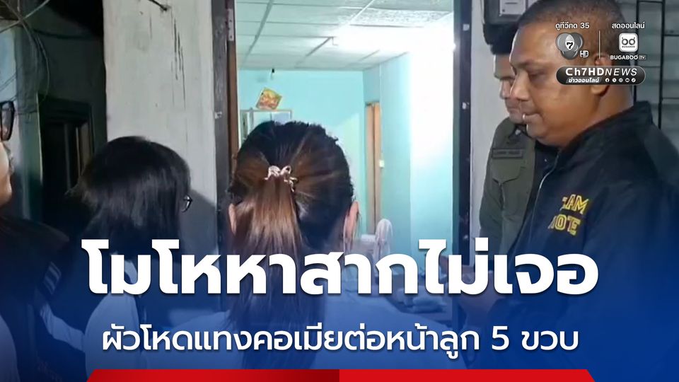 ผัวโหดแทงคอเมียเสียชีวิตต่อหน้าลูก 5 ขวบ เหตุโมโหหาสากไม่เจอ