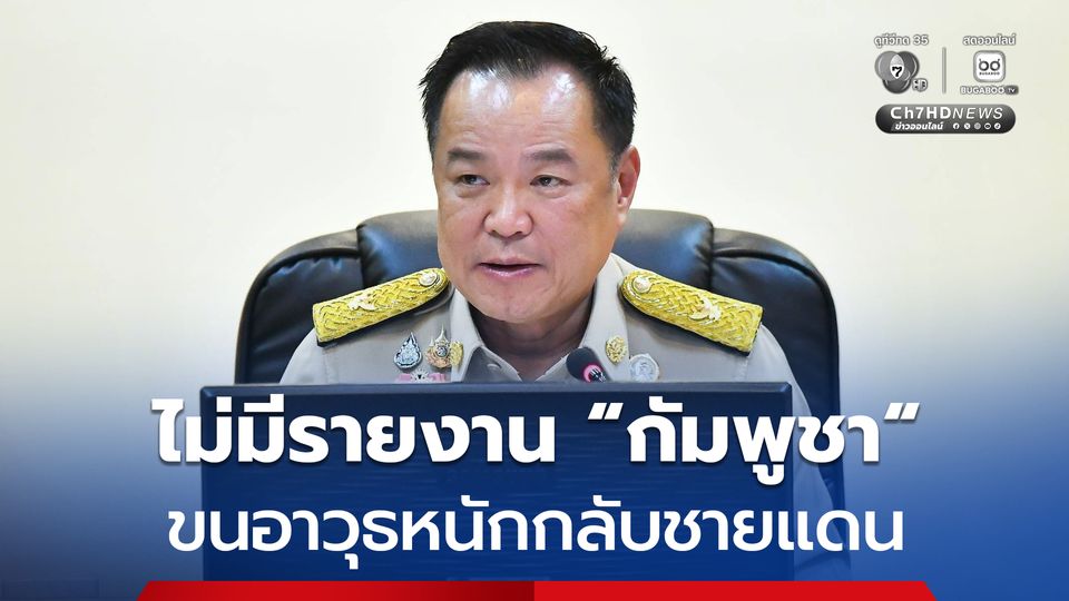 “นายกฯ” ยืนยัน ยังไม่มีรายงาน ทหารกัมพูชา ขนอาวุธหนักกลับเข้าชายแดน