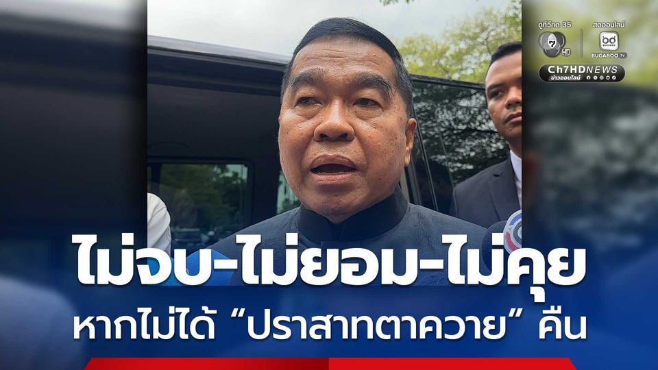 “บิ๊กเล็ก” ลั่น  “เรื่องนี้ไม่จบ-ไม่ยอม-ไม่คุย”  หากไม่ได้ “ปราสาทตาควาย” คืน