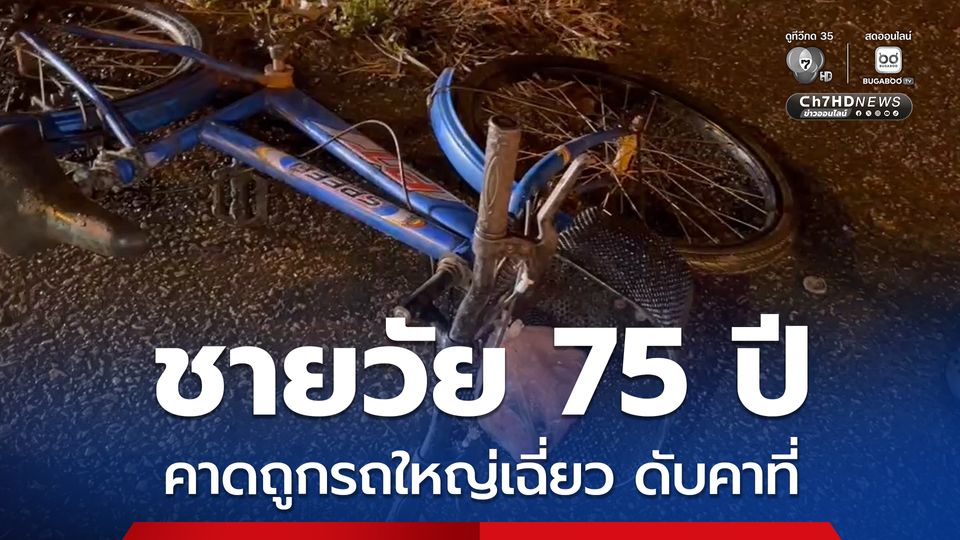 ชายวัย 75 ปี ปั่นรถจักรยานกลับบ้านพร้อมปลาสดในตะกร้า  คาดถูกรถใหญ่เฉี่ยวเสียชีวิตคาที่ เจ้าหน้าที่เร่งตรวจสอบหาผู้ก่อเหตุ 