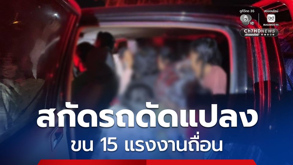 สกัดรถดัดแปลงขน 15 แรงงานเถื่อนกลางถนนสายเอเชีย แอบซุกชาวจีน คาดเอี่ยวแก๊งคอลเซนเตอร์ ตรวจสอบคนขับพบยาเสพติดฯ อีกจำนวนหนึ่ง