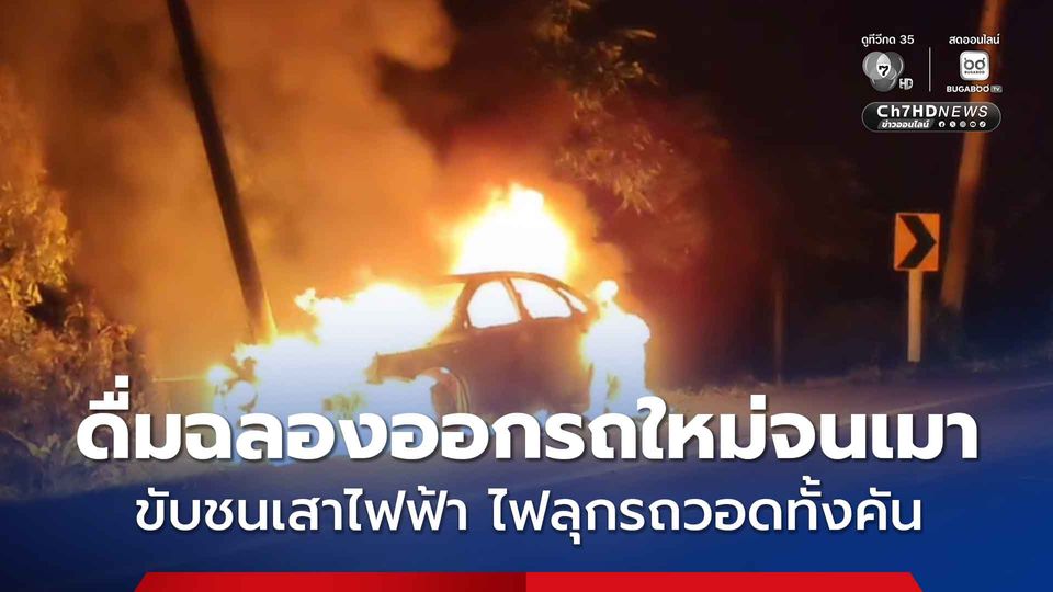 ลุงดื่มฉลองออกรถใหม่จนเมา ขับชนเสาไฟฟ้าข้างทาง ไฟลุกไหม้รถวอดหมดทั้งคัน