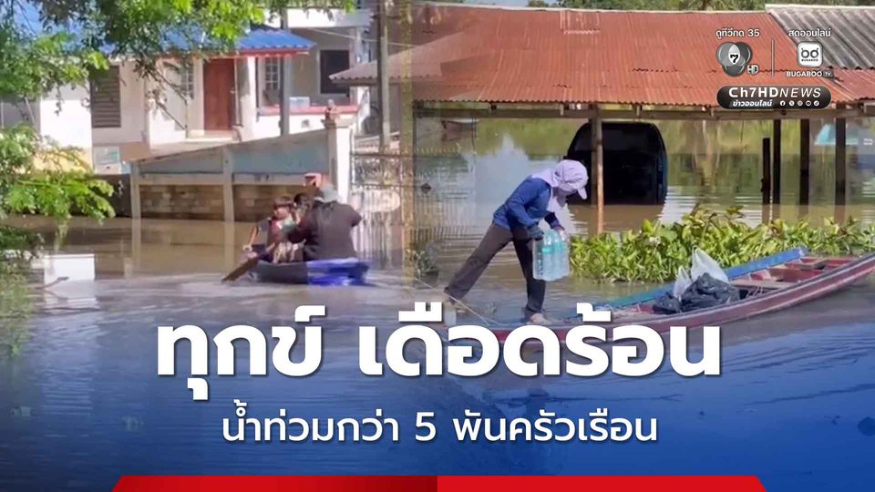 น้ำเหนือขึ้นไม่หยุด ท่วมกว่า 5 พัน ครัวเรือน ชาวบ้านทุกข์ตั้งตัวไม่ทัน ท่วมครั้งแรกในรอบปี