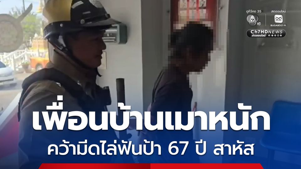 เพื่อนบ้านเมาเหล้าหนัก คว้ามีดไล่ฟันป้า 67 ปี สาหัส