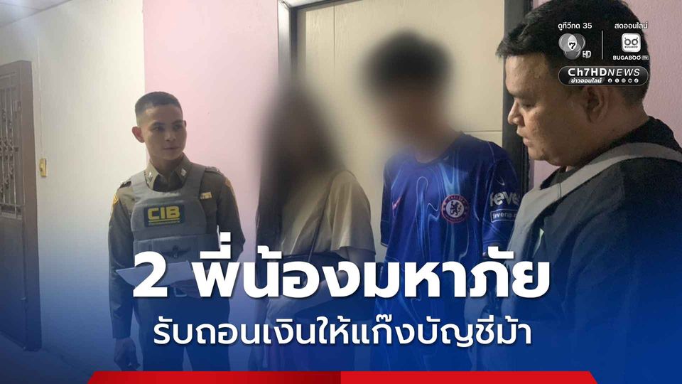 2 พี่น้องมหาภัย รับจ้างถอนเงินให้บัญชีม้า ได้ค่าจ้าง 1 พัน ต่อเงิน 1 ล้าน