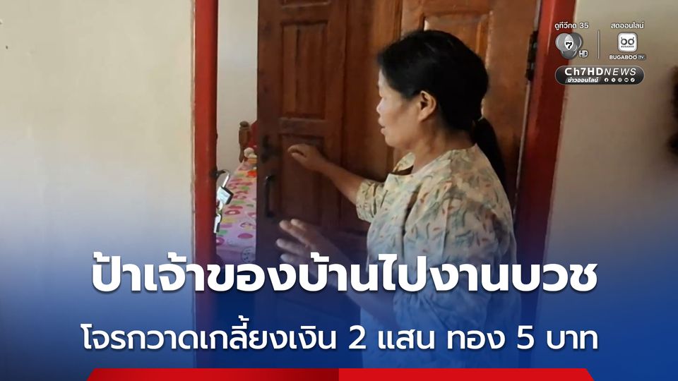 ป้าสุดช้ำ ! ออกไปงานบวช กลับมาบ้านโจรกวาดเงิน 2 แสนบาท และทองอีก 5 บาท หายเกลี้ยง