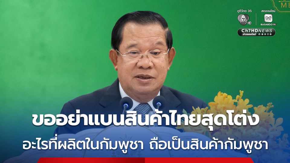 “ฮุน เซน” ขอ ชาวกัมพูชา อย่าแบนสินค้าไทยจนสุดโต่ง ลั่น สินค้าที่ผลิตในกัมพูชาถือเป็นสินค้ากัมพูชา