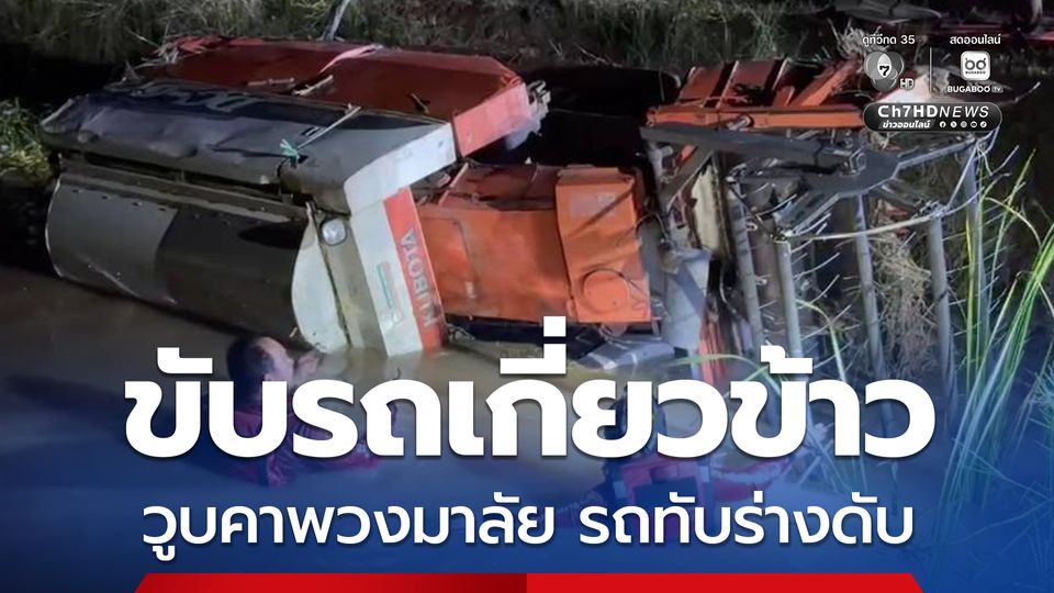 ชายวัย 54 ปี ขับรถเกี่ยวข้าววูบคาพวงมาลัย รถเสียหลักพลิกคว่ำทับร่างเสียชีวิต