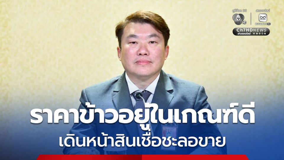 รัฐบาล แจงราคาข้าวปีนี้พุ่ง เหตุระบายสต็อก-กันข้าวกัมพูชาไม่ให้ทุบตลาด