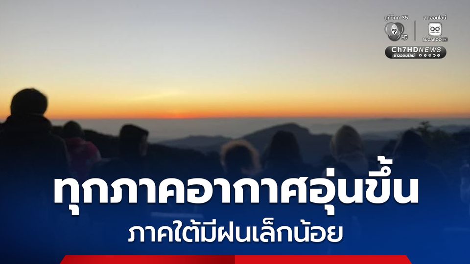 กรมอุตุนิยมวิทยา เผยทุกภาคทั่วไทยอุณภูมิสูงขึ้น อากาศเริ่มอุ่น แต่ภาคใต้ยังมีฝนตกเล็กน้อย