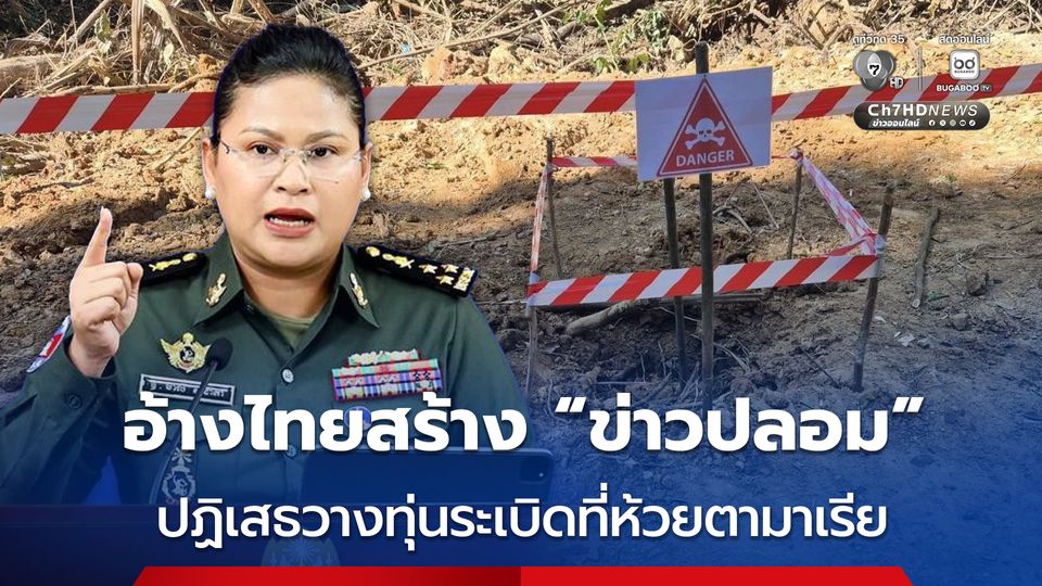 กัมพูชา โวย ฝ่ายไทยสร้างข่าวปลอม ยืนยันไม่ได้วางทุ่นระเบิดในพื้นที่ห้วยตามาเรีย-ทหารกัมพูชาไม่ได้ยินเสียงอะไรเลย 