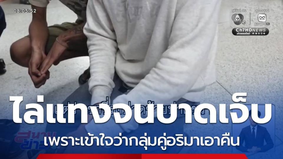 ไล่แทงจนบาดเจ็บ เพราะเข้าใจว่ากลุ่มคู่อริมาเอาคืน