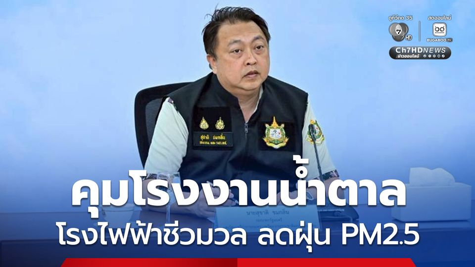 สุชาติ เดินหน้าจัดการมลพิษเชิงรุก คุมโรงงานน้ำตาล-โรงไฟฟ้าชีวมวล ลดฝุ่น PM2.5