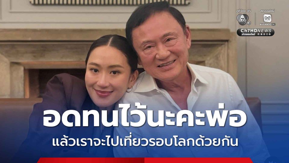 แพทองธาร โพสต์ถึงทักษิณ สุขสันต์วันพ่อ บอกให้ให้อดทน แล้วเราจะได้ไปเที่ยวรอบโลกด้วยกัน