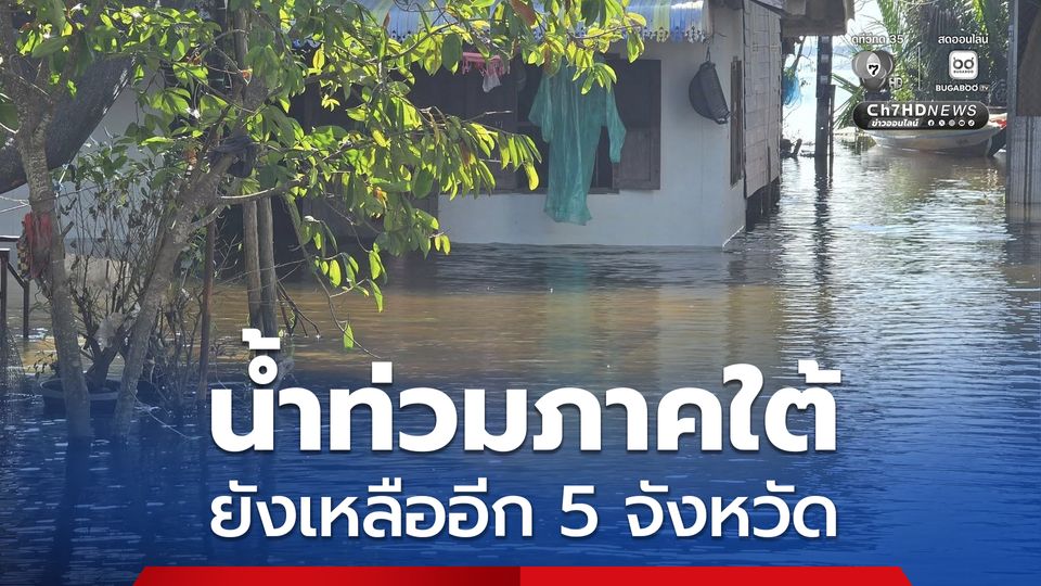 อัปเดต! น้ำท่วมภาคใต้ ยังเหลืออีก 5 จังหวัดสุราษฎร์ธานี นครศรีธรรมราช ตรัง พัทลุง สงขลา