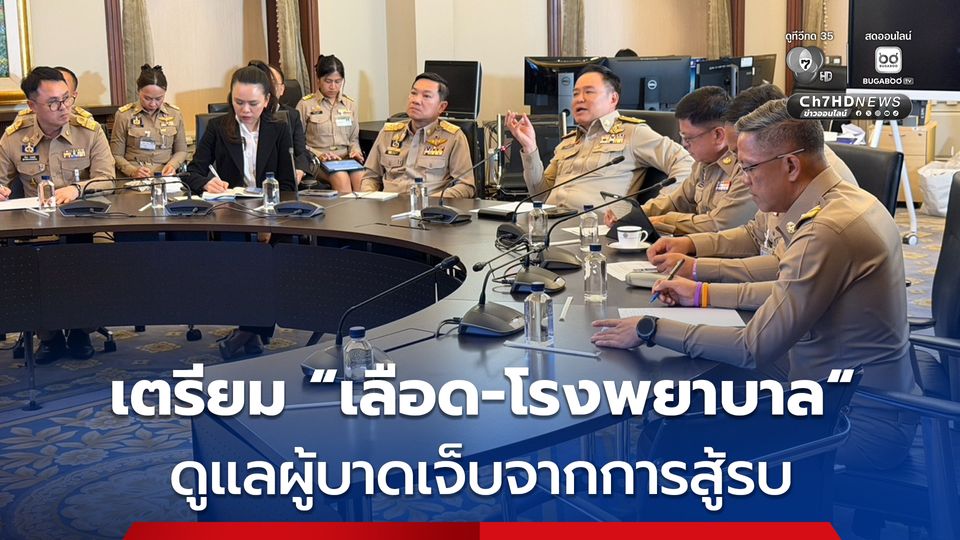 “นายกฯ” กำชับผู้ว่าฯ 7 จังหวัดชายแดนไทย-กัมพูชา เตรียม “เลือด-โรงพยาบาล” ดูแลผู้บาดเจ็บ