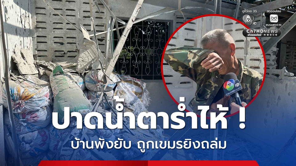 ปาดน้ำตาร่ำไห้ ! บ้านพังทั้งหลัง ประณามเขมร ไร้มนุษยธรรม