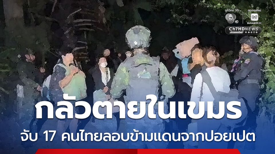 กลัวตายในเขมร จับ 17 คนไทยลอบข้ามแดนจากปอยเปต