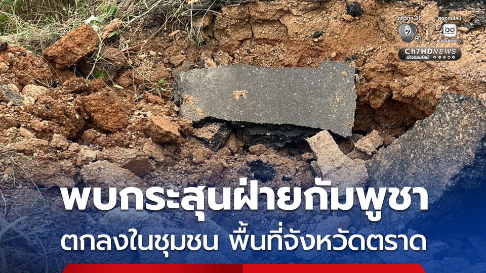 กัมพูชาไม่เคารพกติกาสากล ! พบ กระสุน-วัตถุระเบิด จากฝ่ายกัมพูชา ตกลงในชุมชนพื้นที่จังหวัดตราด