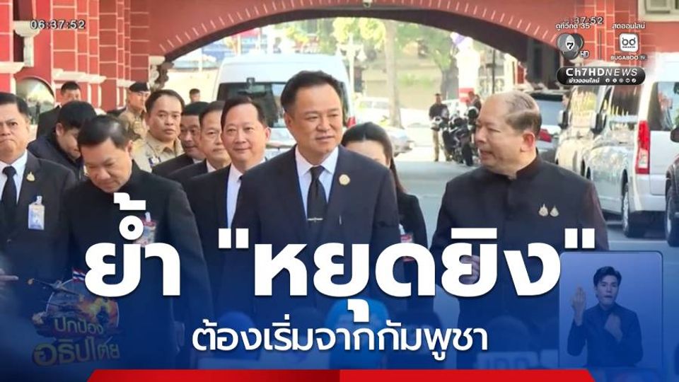 นายกฯ ย้ำ "หยุดยิง" ต้องเริ่มจากกัมพูชา