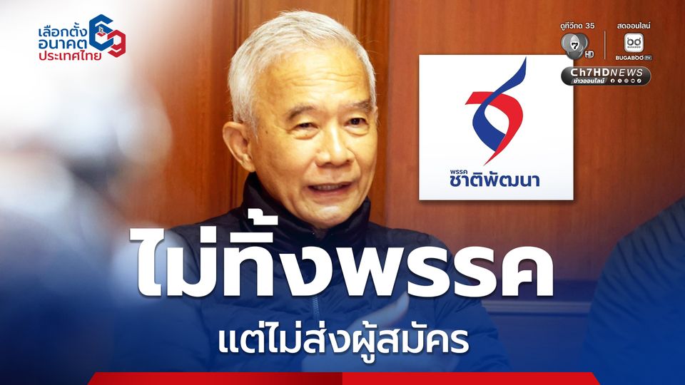 พรรคชาติพัฒนามีมติ "เว้นวรรคทางการเมือง" โดยจะไม่ส่งผู้สมัครลงรับเลือกตั้ง สส.
