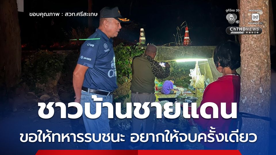 “บิ๊กดุลย์” เยี่ยมชาวบ้านชายแดนกลางดึก ชาวบ้านฝากบอกทหาร “ขอให้ทหารรบชนะ อยากให้จบครั้งเดียว”