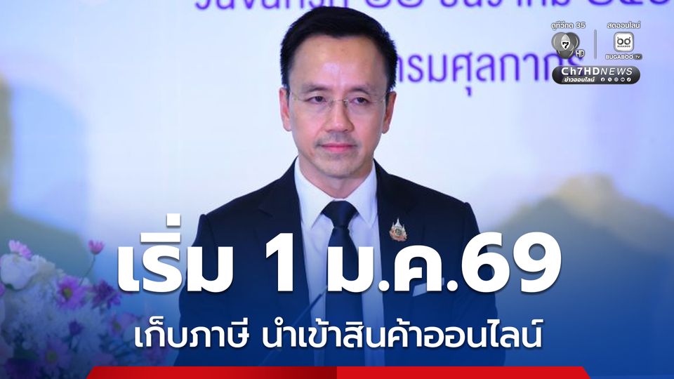 ดีเดย์ 1 ม.ค.69 เก็บภาษีนำเข้าสินค้าออนไลน์ตั้งแต่บาทแรก กรมศุลฯ หวังดันรายได้เพิ่ม 3 พันล้านบาท