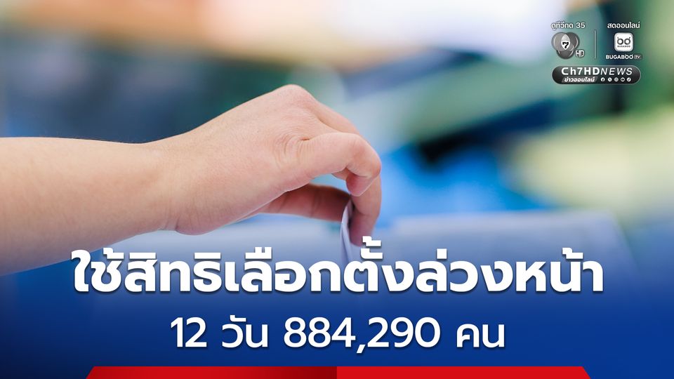 ยอดลงทะเบียนใช้สิทธิเลือกตั้งล่วงหน้า 12 วัน 884,290 คน