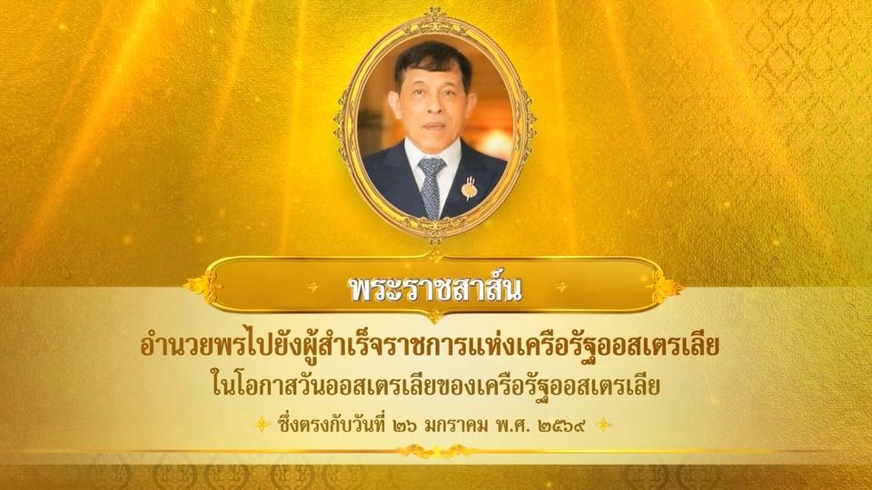 พระบาทสมเด็จพระเจ้าอยู่หัว มีพระราชสาส์นอำนวยพรไปยังผู้สำเร็จราชการแห่งเครือรัฐออสเตรเลีย ในโอกาสวันออสเตรเลียของเครือรัฐออสเตรเลีย ซึ่งตรงกับวันที่ 26 มกราคม 2569