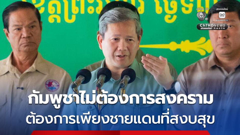 “ฮุน มาเนต” ลั่น กัมพูชาไม่ต้องการสงคราม ต้องการเพียงชายแดนที่สงบสุข 